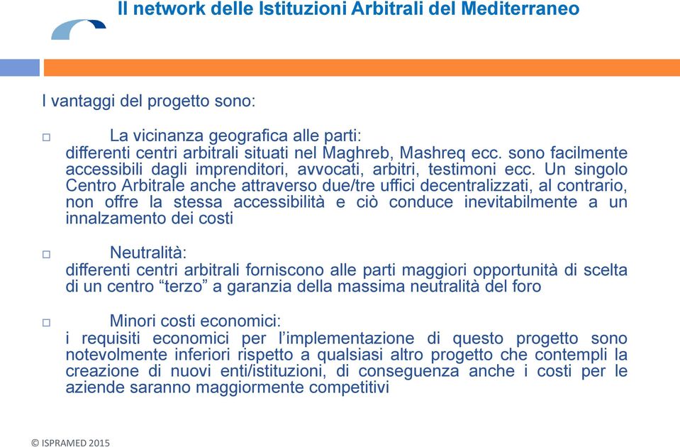 Un singolo Centro Arbitrale anche attraverso due/tre uffici decentralizzati, al contrario, non offre la stessa accessibilità e ciò conduce inevitabilmente a un innalzamento dei costi Neutralità: