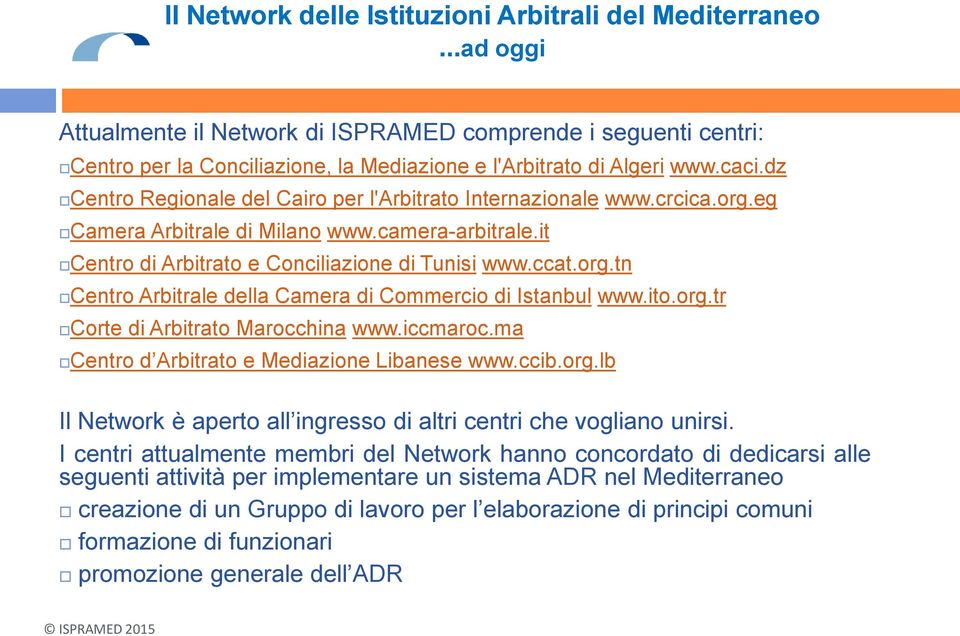 ito.org.tr Corte di Arbitrato Marocchina www.iccmaroc.ma Centro d Arbitrato e Mediazione Libanese www.ccib.org.lb Il Network è aperto all ingresso di altri centri che vogliano unirsi.