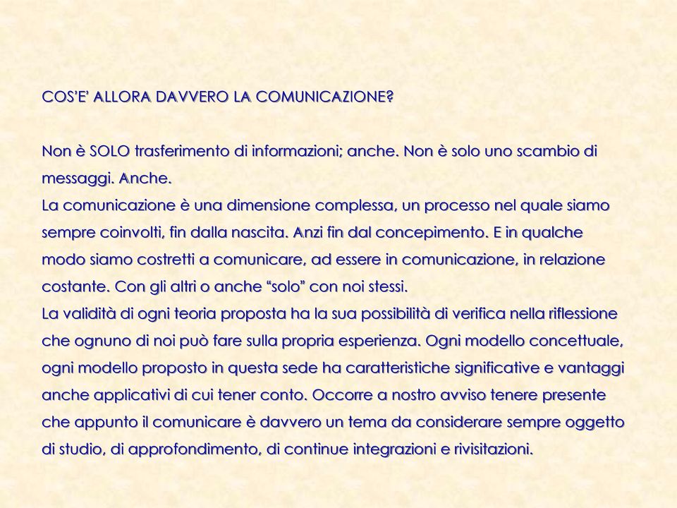 E in qualche modo siamo costretti a comunicare, ad essere in comunicazione, in relazione costante. Con gli altri o anche solo con noi stessi.