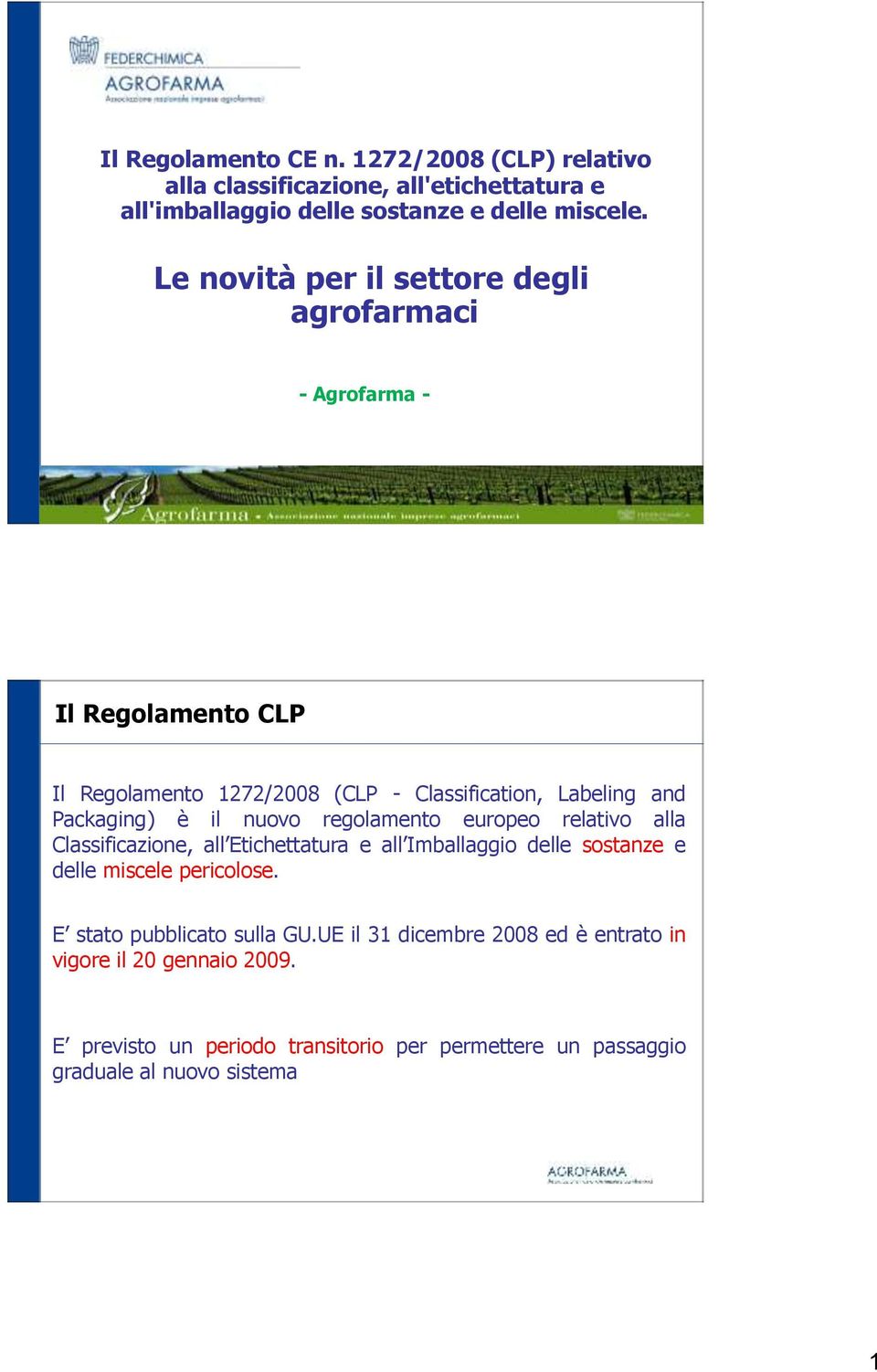 il nuovo regolamento europeo relativo alla Classificazione, all Etichettatura e all Imballaggio delle sostanze e delle miscele pericolose.