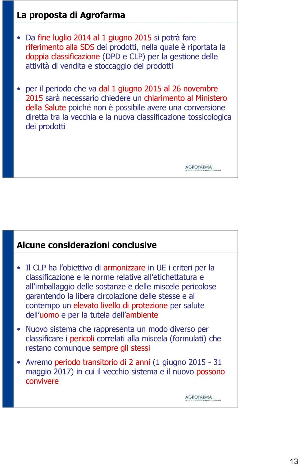 avere una conversione diretta tra la vecchia e la nuova classificazione tossicologica dei prodotti Alcune considerazioni conclusive Il CLP ha l obiettivo di armonizzare in UE i criteri per la