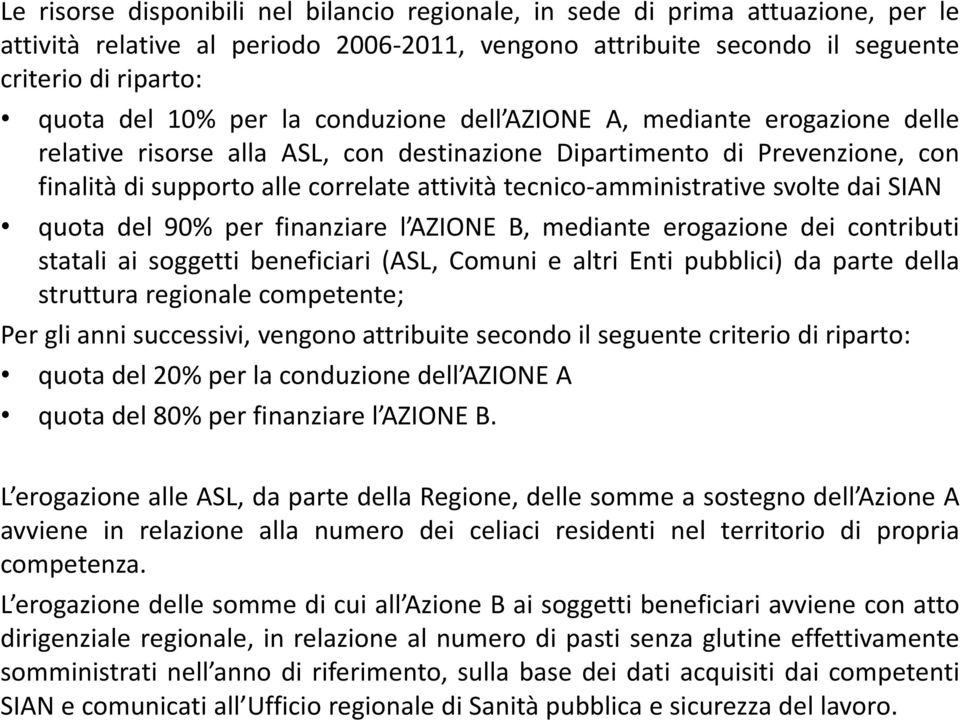 tecnico-amministrative svolte dai SIAN quota del 90% per finanziare l AZIONE B, mediante erogazione dei contributi statali ai soggetti beneficiari (ASL, Comuni e altri Enti pubblici) da parte della