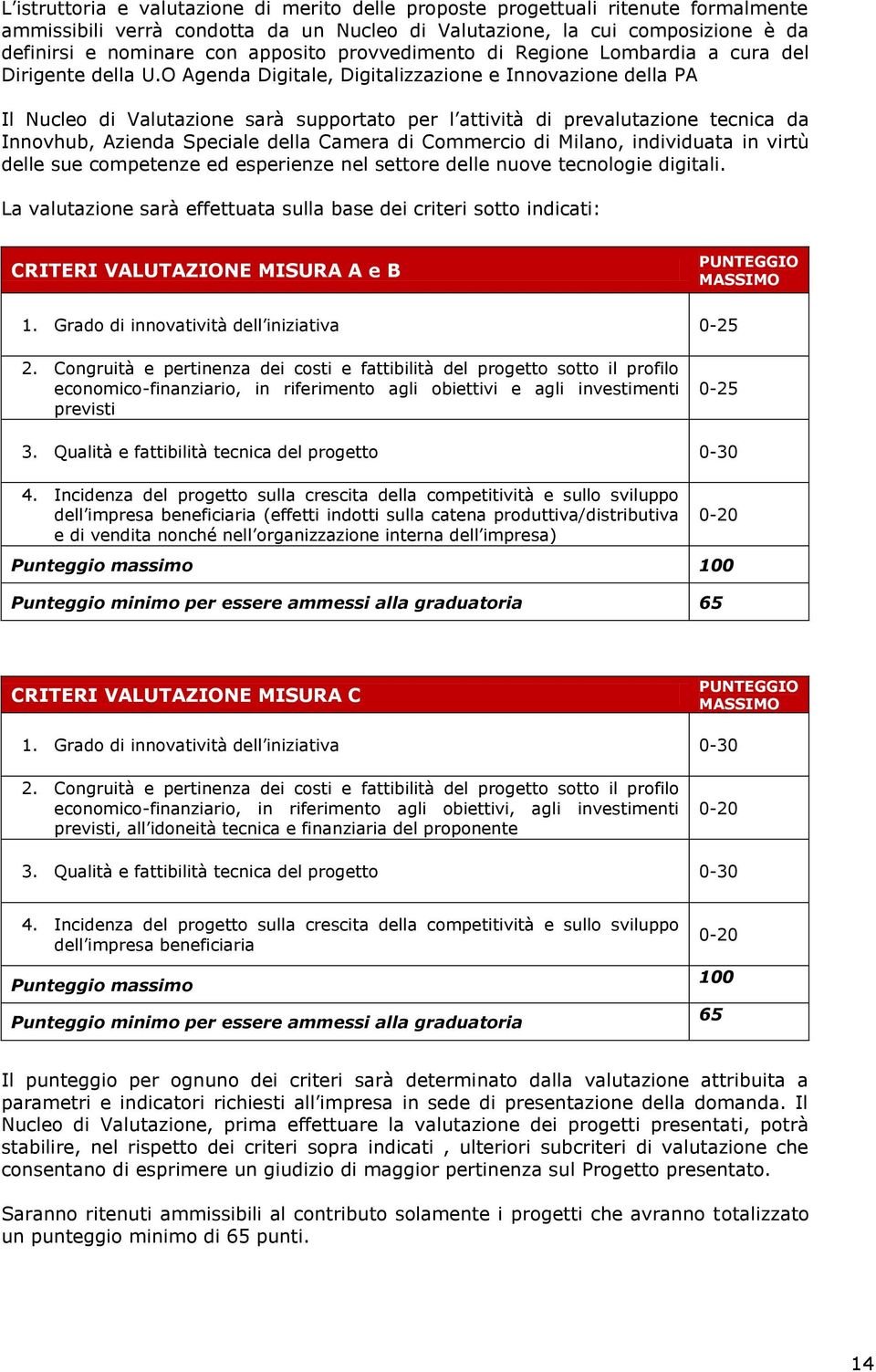 O Agenda Digitale, Digitalizzazione e Innovazione della PA Il Nucleo di Valutazione sarà supportato per l attività di prevalutazione tecnica da Innovhub, Azienda Speciale della Camera di Commercio di