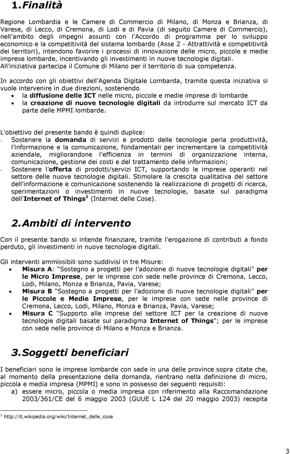 innovazione delle micro, piccole e medie imprese lombarde, incentivando gli investimenti in nuove tecnologie digitali. All iniziativa partecipa il Comune di Milano per il territorio di sua competenza.