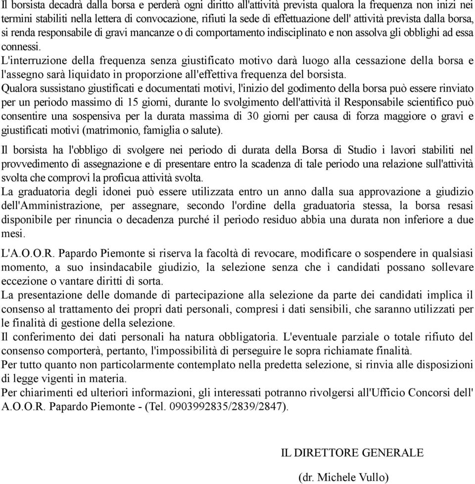 L'interruzione della frequenza senza giustificato motivo darà luogo alla cessazione della borsa e l'assegno sarà liquidato in proporzione all'effettiva frequenza del borsista.