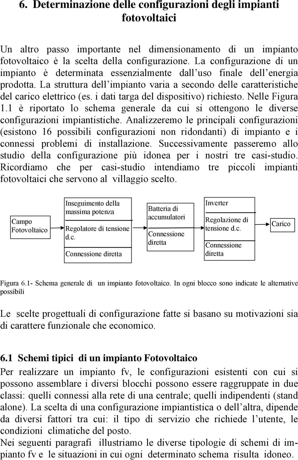 i dati targa del dispositivo) richiesto. Nelle Figura 1.1 è riportato lo schema generale da cui si ottengono le diverse configurazioni impiantistiche.