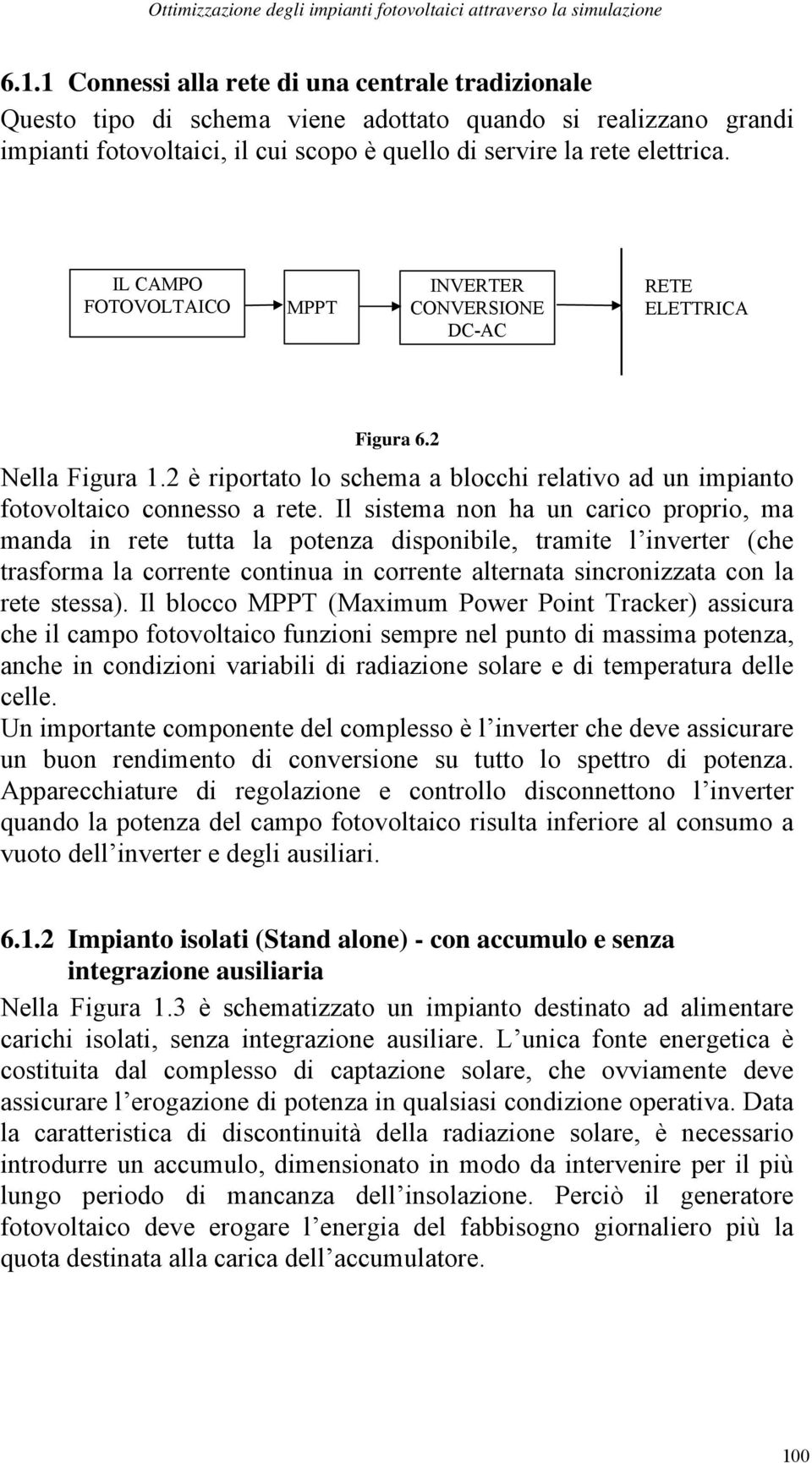 Il sistema non ha un carico proprio, ma manda in rete tutta la potenza disponibile, tramite l inverter (che trasforma la corrente continua in corrente alternata sincronizzata con la rete stessa).