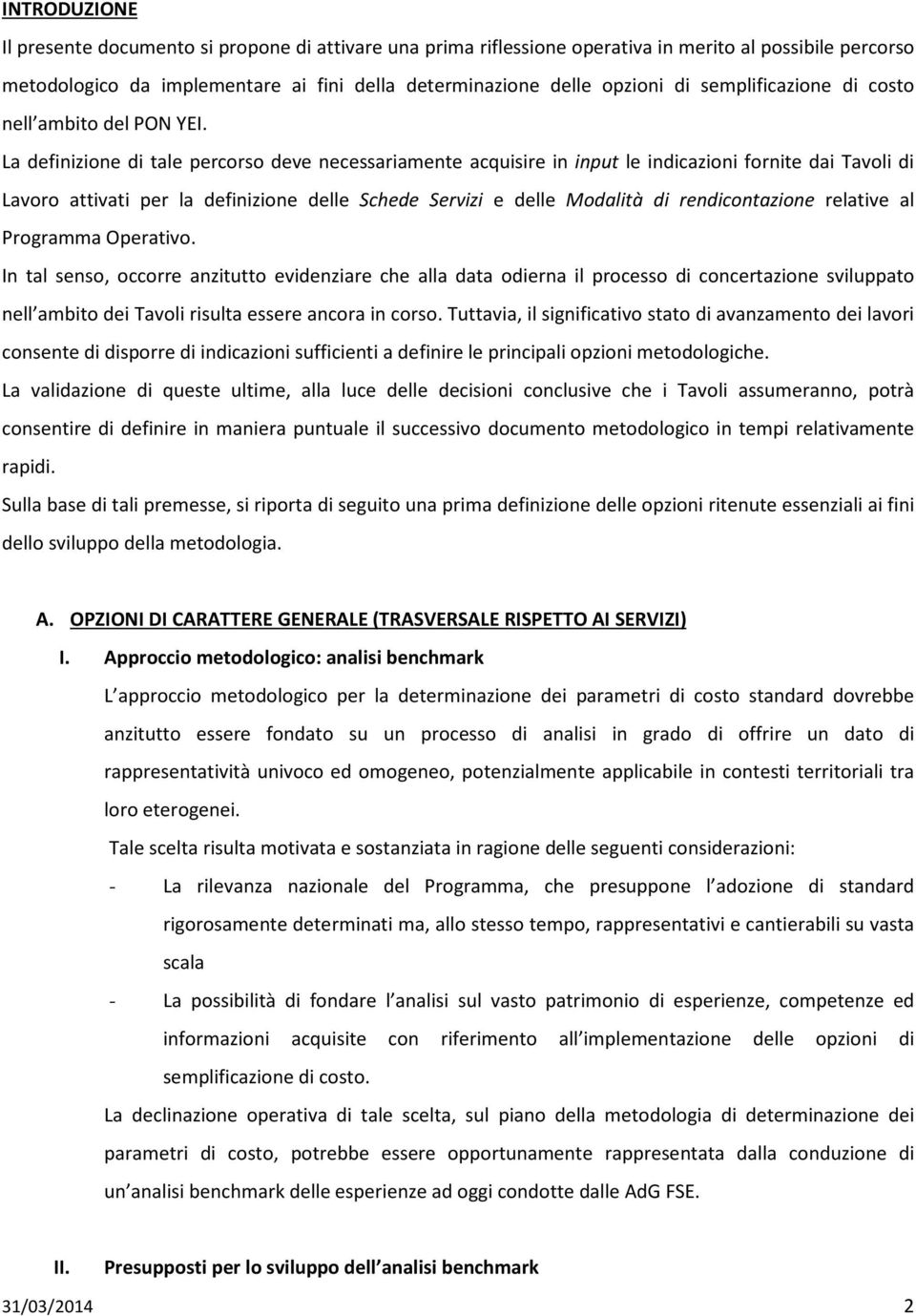 La definizione di tale percorso deve necessariamente acquisire in input le indicazioni fornite dai Tavoli di Lavoro attivati per la definizione delle Schede Servizi e delle Modalità di