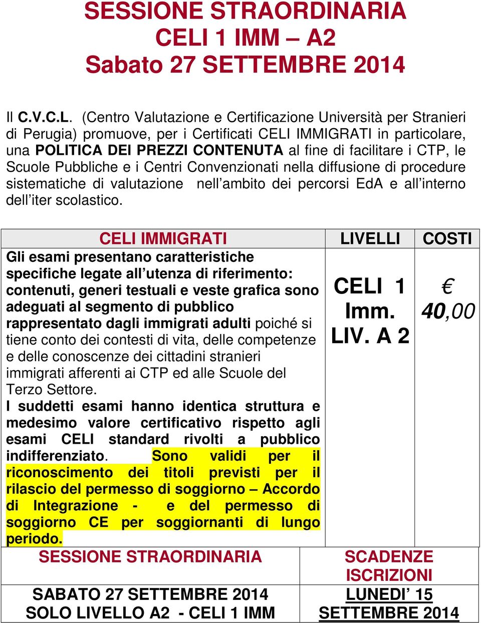 (Centro Valutazione e Certificazione Università per Stranieri di Perugia) promuove, per i Certificati CELI IMMIGRATI in particolare, una POLITICA DEI PREZZI CONTENUTA al fine di facilitare i CTP, le