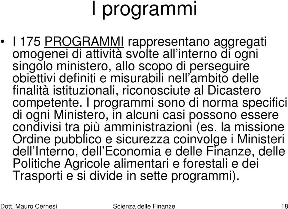 I programmi sono di norma specifici di ogni Ministero, in alcuni casi possono essere condivisi tra più amministrazioni (es.