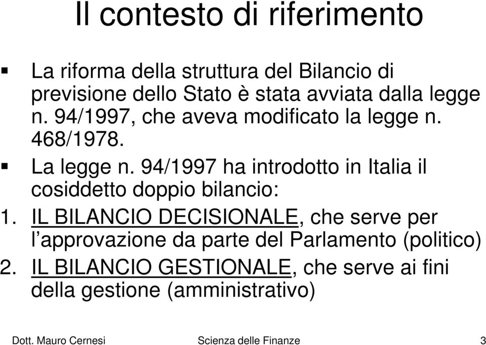 94/1997 ha introdotto in Italia il cosiddetto doppio bilancio: 1.