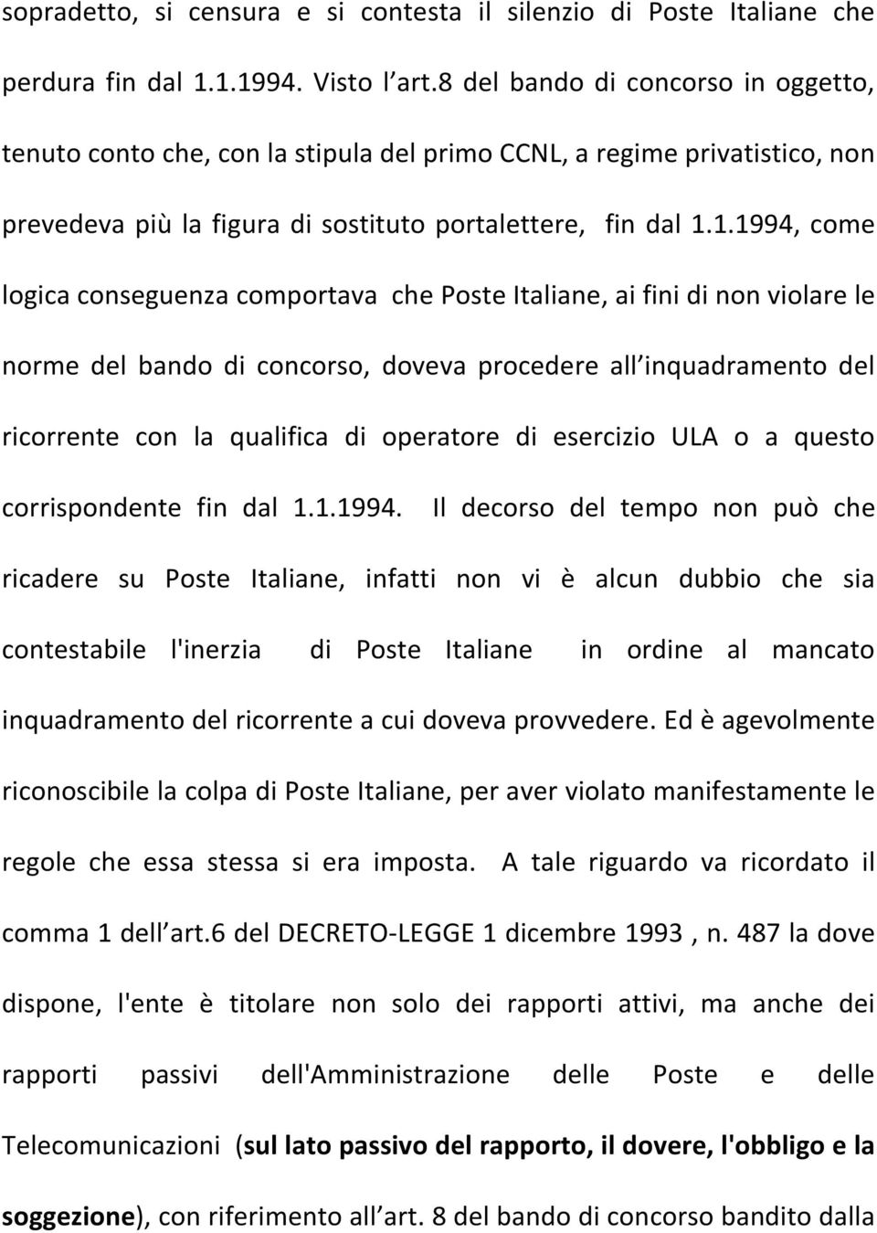 1.1994, come logica conseguenza comportava che Poste Italiane, ai fini di non violare le norme del bando di concorso, doveva procedere all inquadramento del ricorrente con la qualifica di operatore