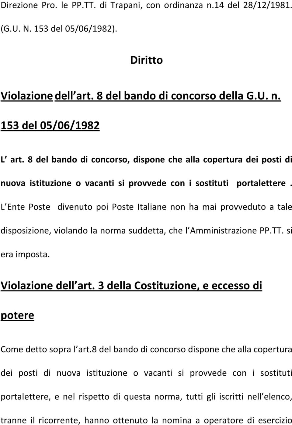 L Ente Poste divenuto poi Poste Italiane non ha mai provveduto a tale disposizione, violando la norma suddetta, che l Amministrazione PP.TT. si era imposta. Violazione dell art.