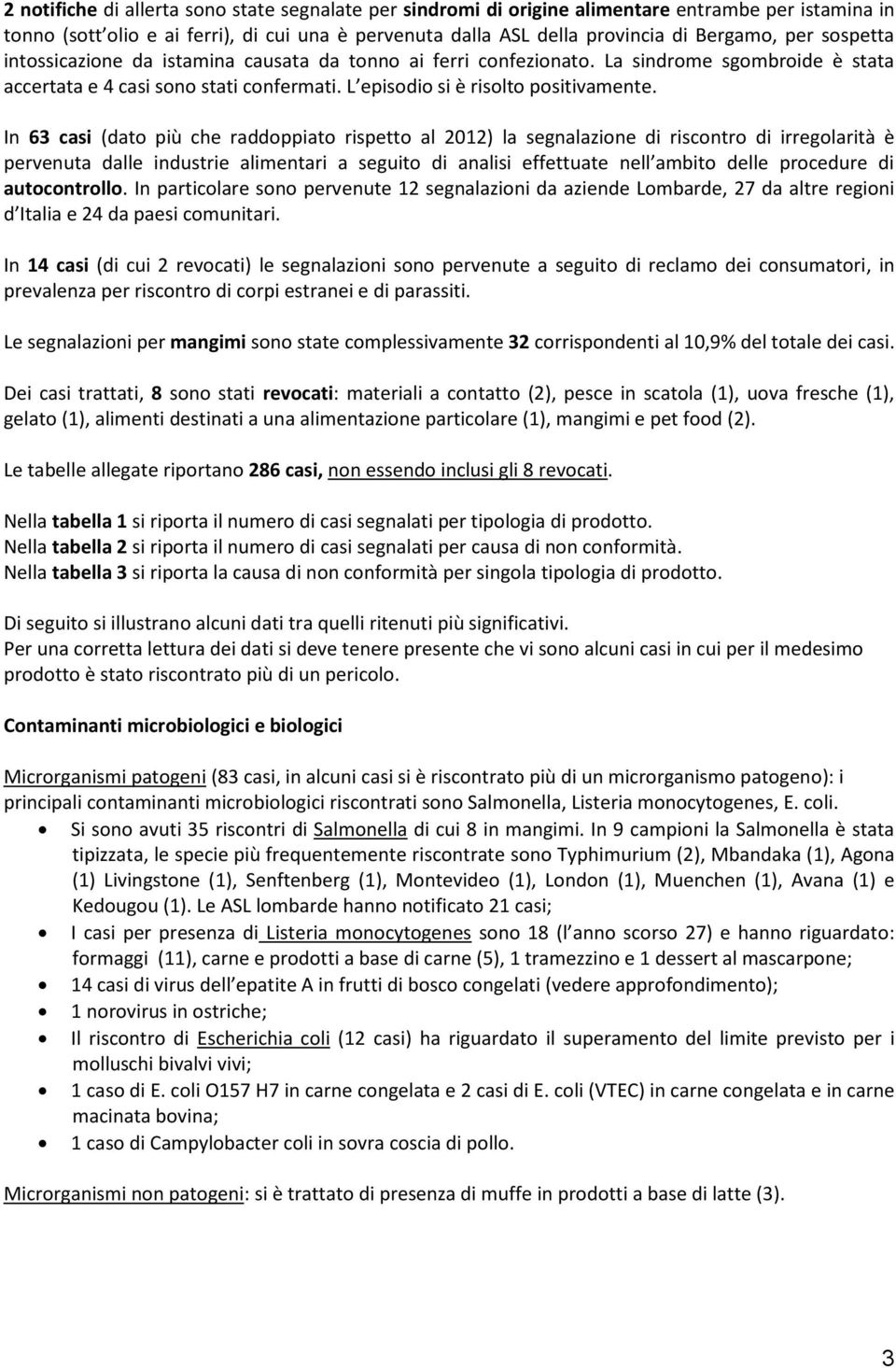 In 63 casi (dato più che raddoppiato rispetto al 2012) la segnalazione di riscontro di irregolarità è pervenuta dalle industrie alimentari a seguito di analisi effettuate nell ambito delle procedure