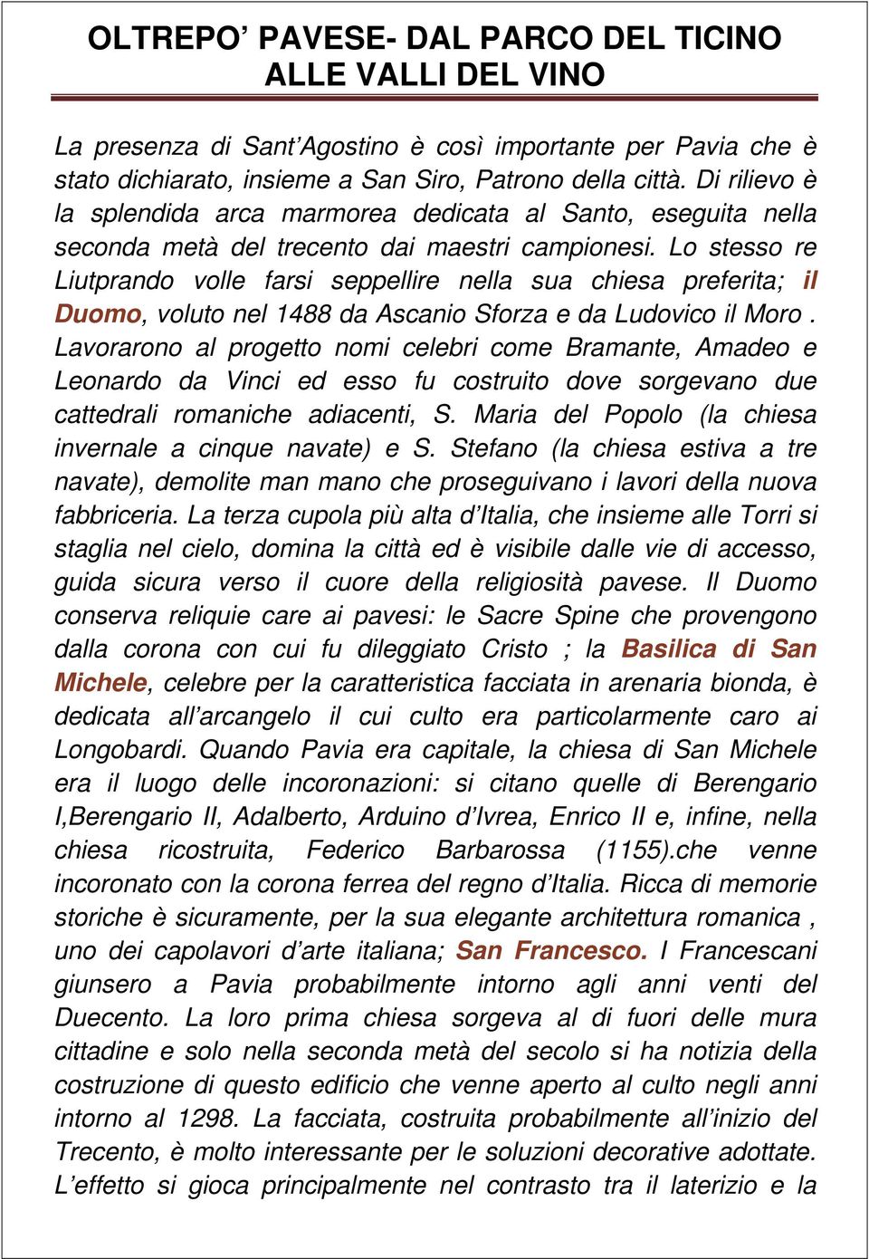 Lo stesso re Liutprando volle farsi seppellire nella sua chiesa preferita; il Duomo, voluto nel 1488 da Ascanio Sforza e da Ludovico il Moro.