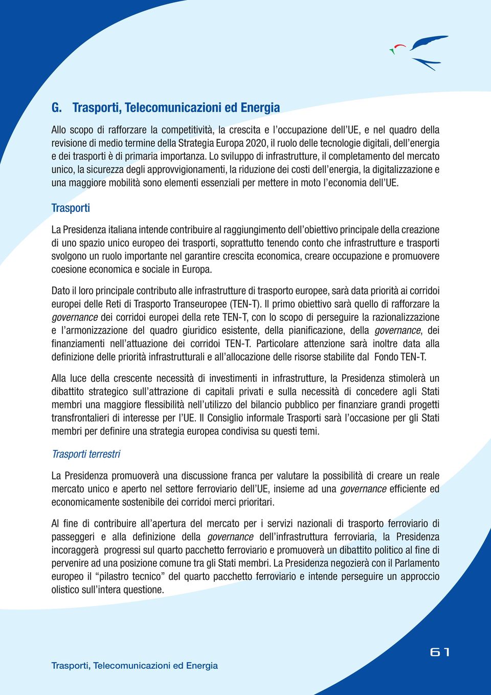 Lo sviluppo di infrastrutture, il completamento del mercato unico, la sicurezza degli approvvigionamenti, la riduzione dei costi dell energia, la digitalizzazione e una maggiore mobilità sono