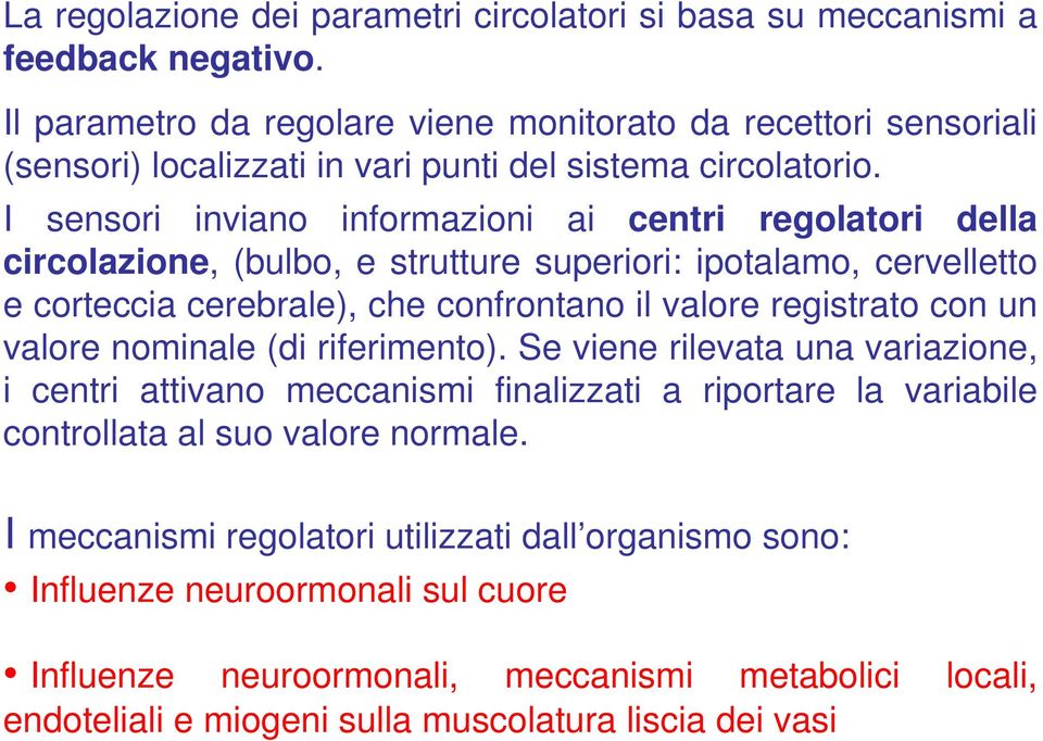 I sensori inviano informazioni ai centri regolatori della circolazione, (bulbo, e strutture superiori: ipotalamo, cervelletto e corteccia cerebrale), che confrontano il valore registrato con un