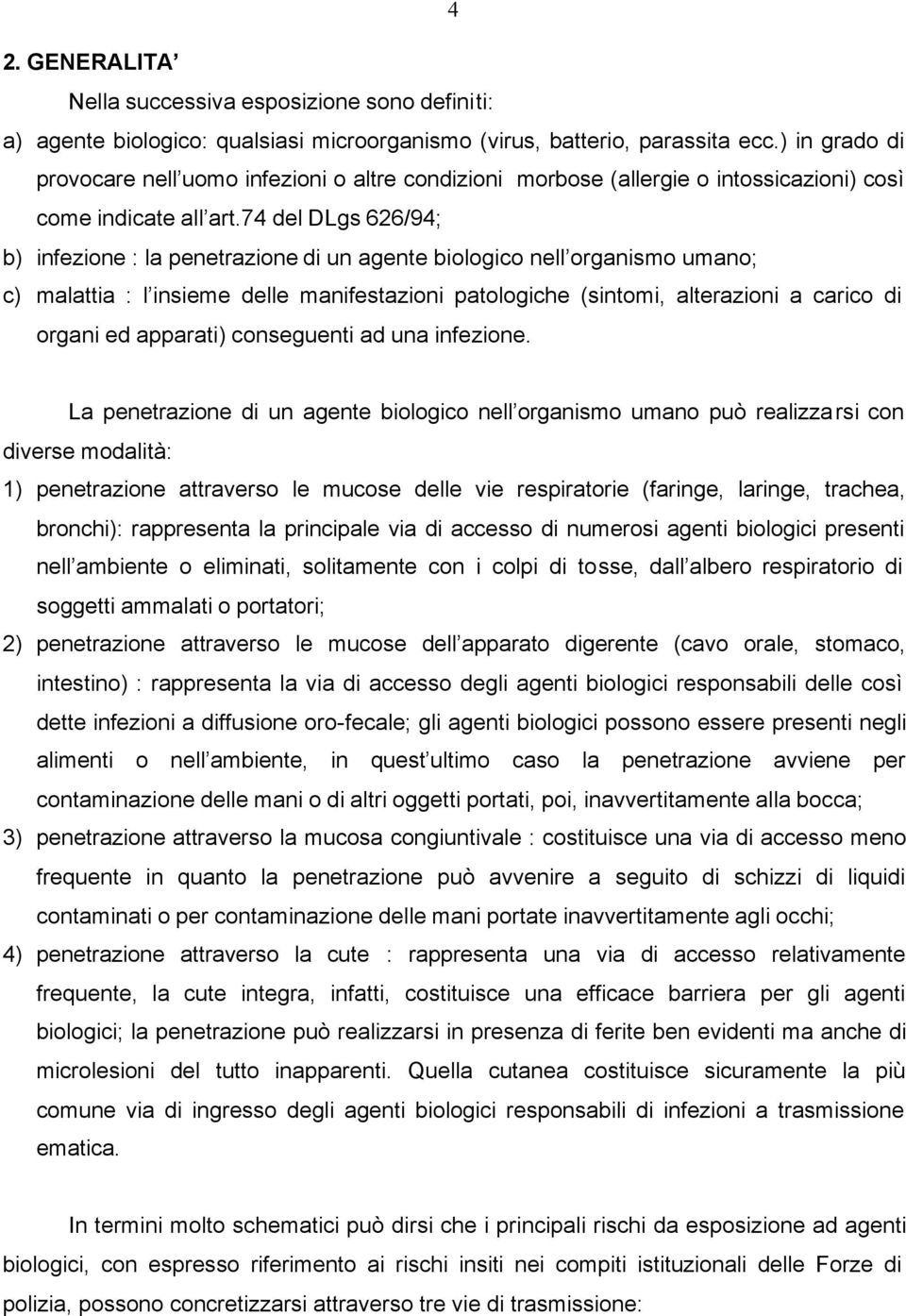 74 del DLgs 626/94; b) infezione : la penetrazione di un agente biologico nell organismo umano; c) malattia : l insieme delle manifestazioni patologiche (sintomi, alterazioni a carico di organi ed