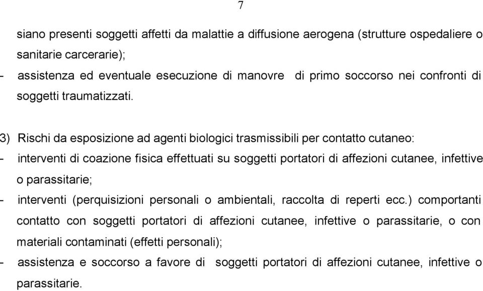 3) Rischi da esposizione ad agenti biologici trasmissibili per contatto cutaneo: - interventi di coazione fisica effettuati su soggetti portatori di affezioni cutanee, infettive o