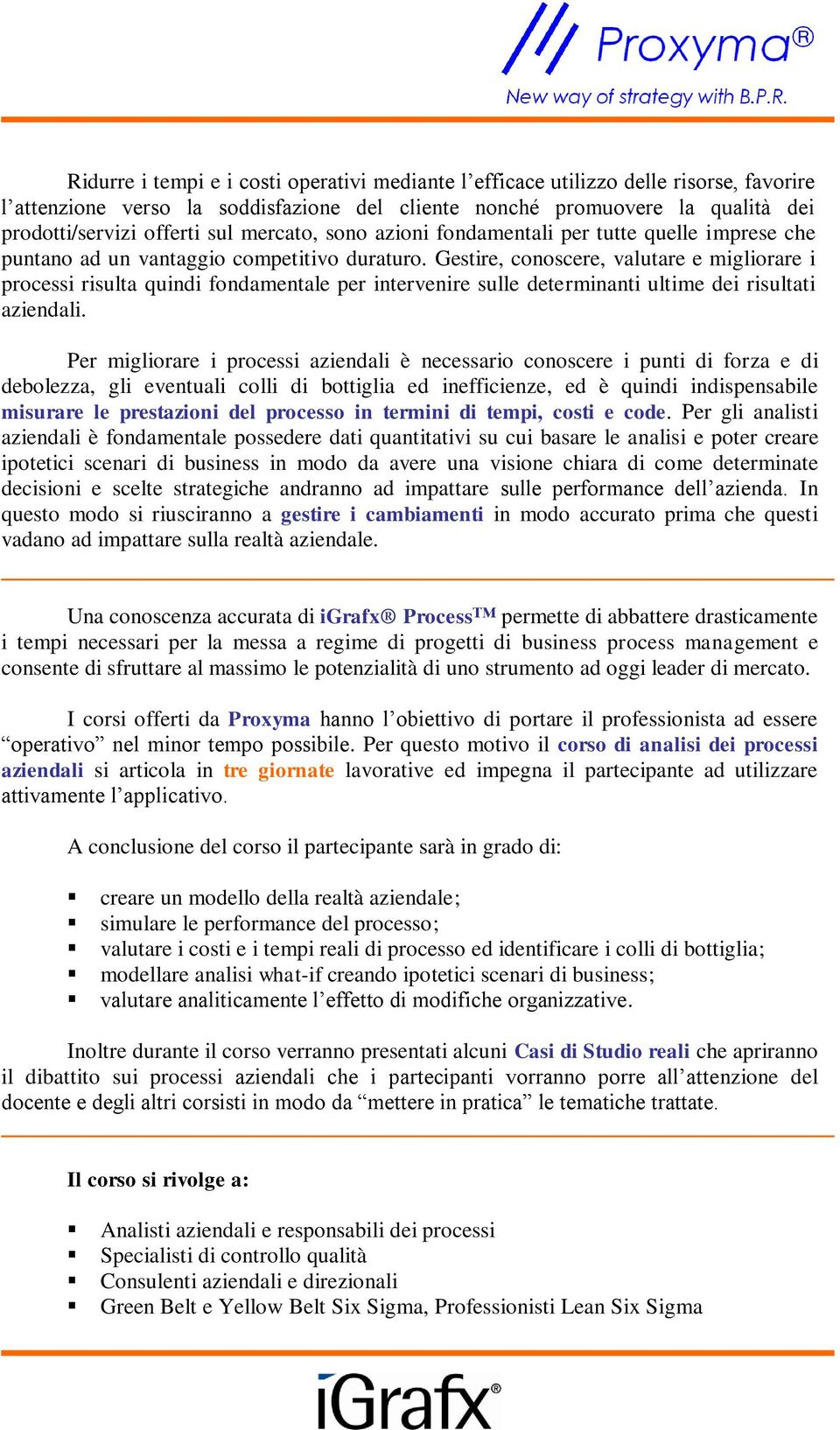 Gestire, conoscere, valutare e migliorare i processi risulta quindi fondamentale per intervenire sulle determinanti ultime dei risultati aziendali.