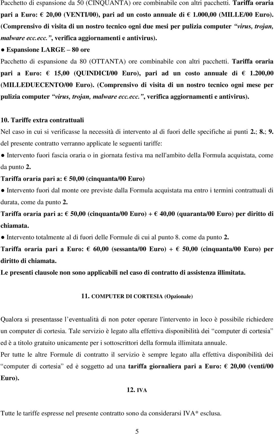 Espansione LARGE 80 ore Pacchetto di espansione da 80 (OTTANTA) ore combinabile con altri pacchetti. Tariffa oraria pari a Euro: 15,00 (QUINDICI/00 Euro), pari ad un costo annuale di 1.