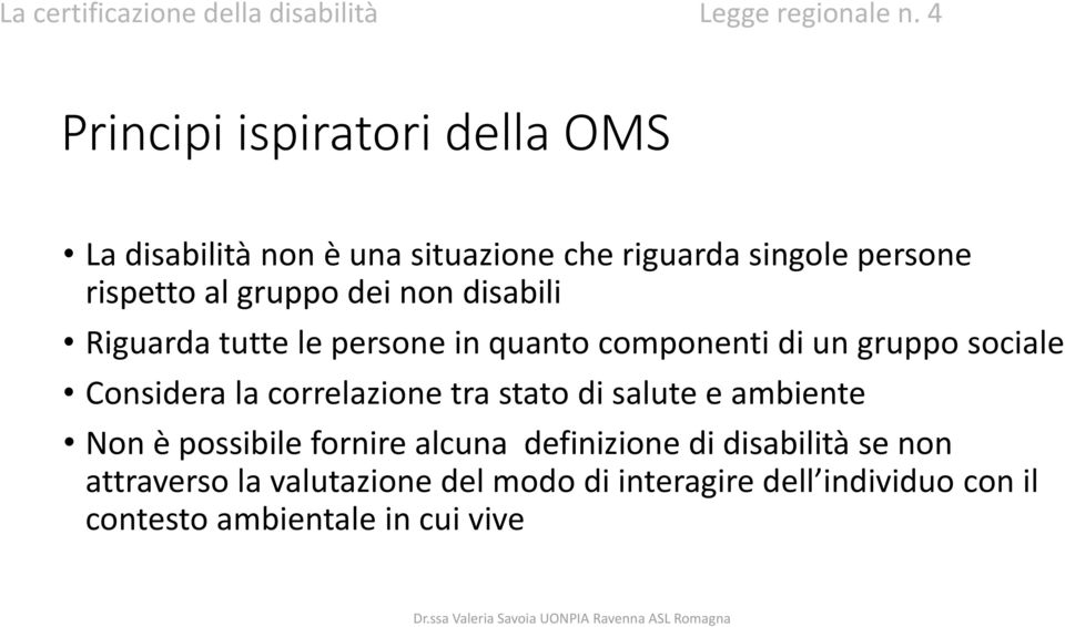 non disabili Riguarda tutte le persone in quanto componenti di un gruppo sociale Considera la correlazione tra stato di