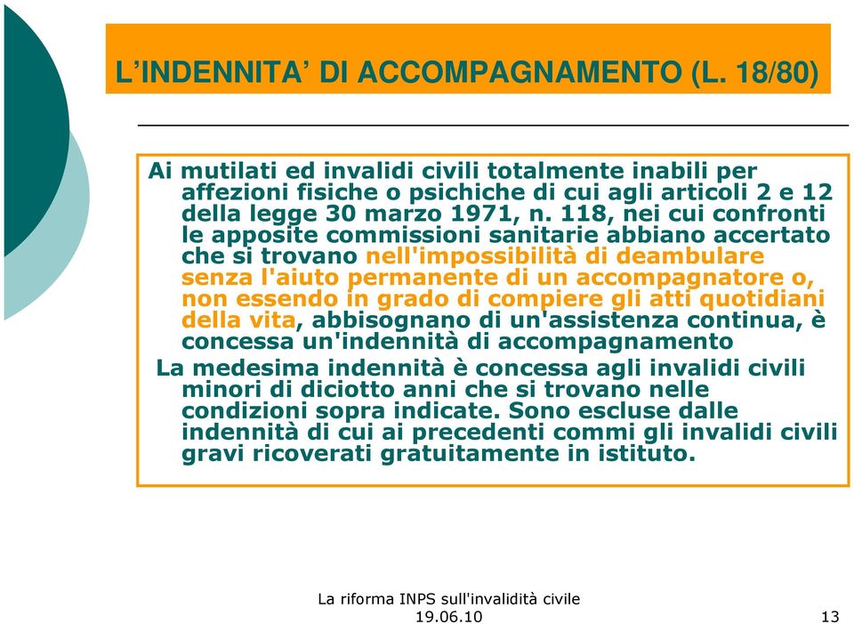 grado di compiere gli atti quotidiani della vita, abbisognano di un'assistenza continua, è concessa un'indennità di accompagnamento La medesima indennità è concessa agli invalidi civili