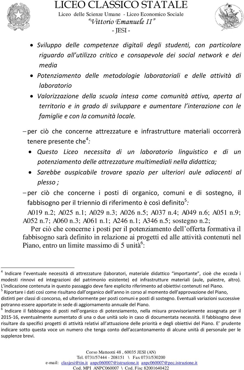 per ciò che concerne attrezzature e infrastrutture materiali occorrerà tenere presente che 4 : Questo Liceo necessita di un laboratorio linguistico e di un potenziamento delle attrezzature