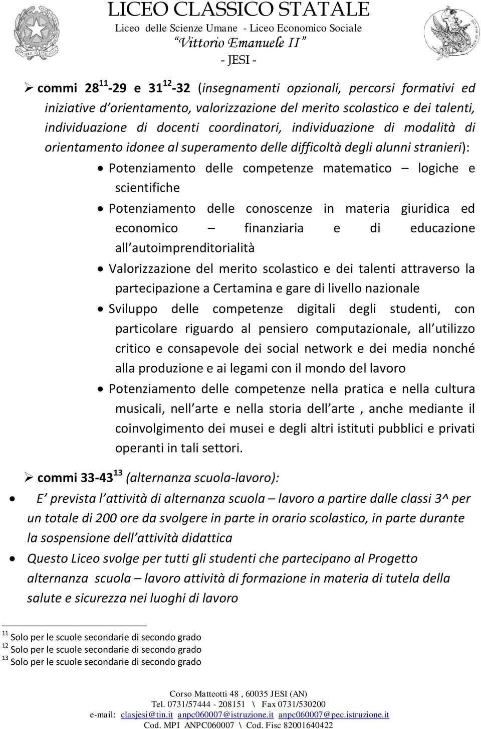 Potenziamento delle conoscenze in materia giuridica ed economico finanziaria e di educazione all autoimprenditorialità Valorizzazione del merito scolastico e dei talenti attraverso la partecipazione