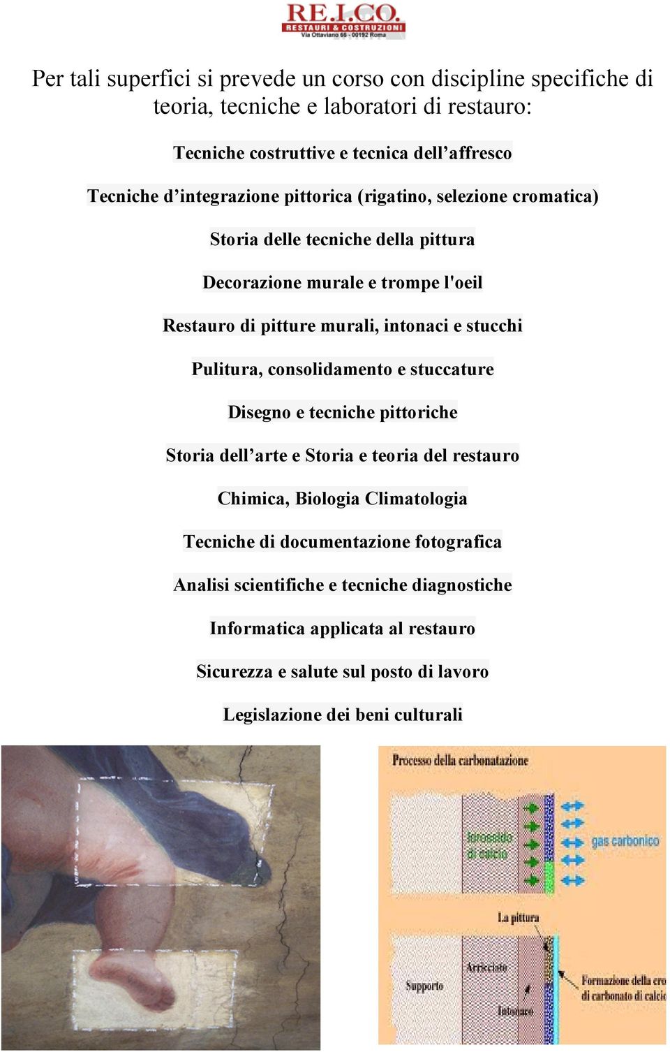 stucchi Pulitura, consolidamento e stuccature Disegno e tecniche pittoriche Storia dell arte e Storia e teoria del restauro Chimica, Biologia Climatologia Tecniche di