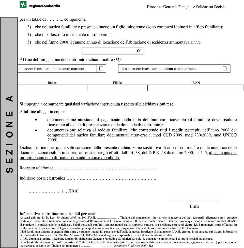 di locazione dell abitazione di residenza ammontava a (11):,00 Al fine dell erogazione del contributo dichiara inoltre (12): di essere intestatario di un conto corrente di non essere intestatario di