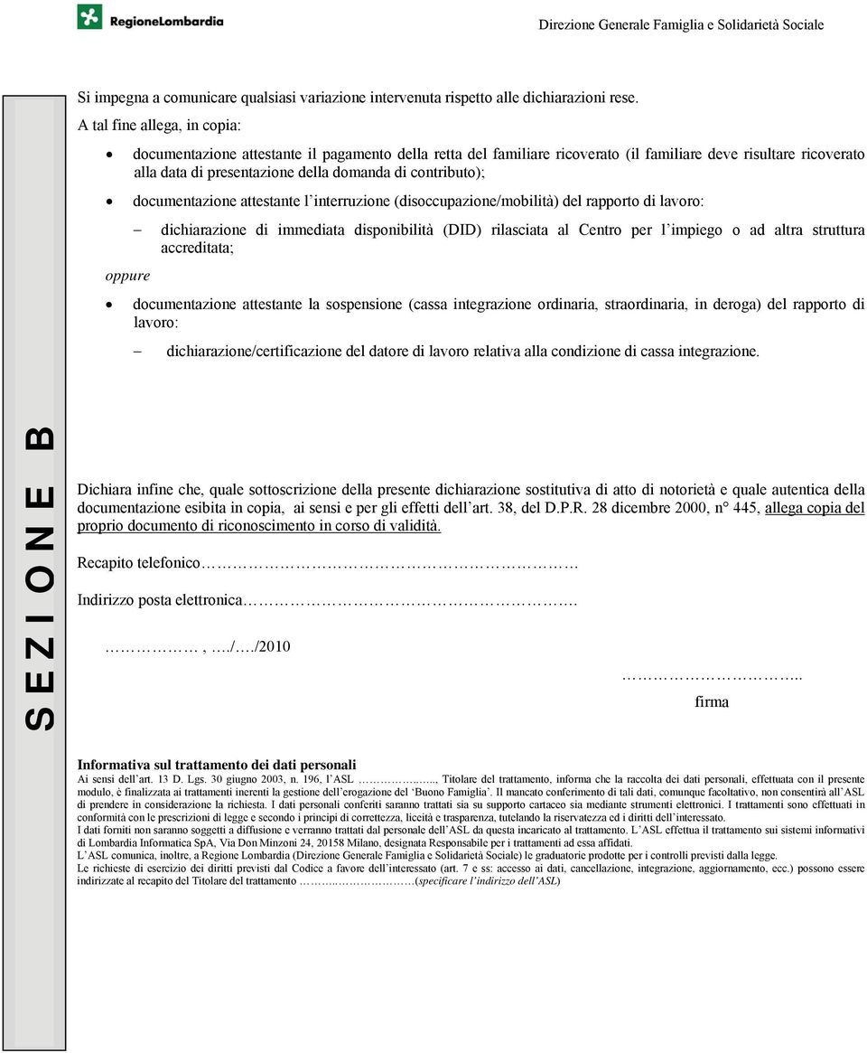 contributo); documentazione attestante l interruzione (disoccupazione/mobilità) del rapporto di lavoro: oppure dichiarazione di immediata disponibilità (DID) rilasciata al Centro per l impiego o ad