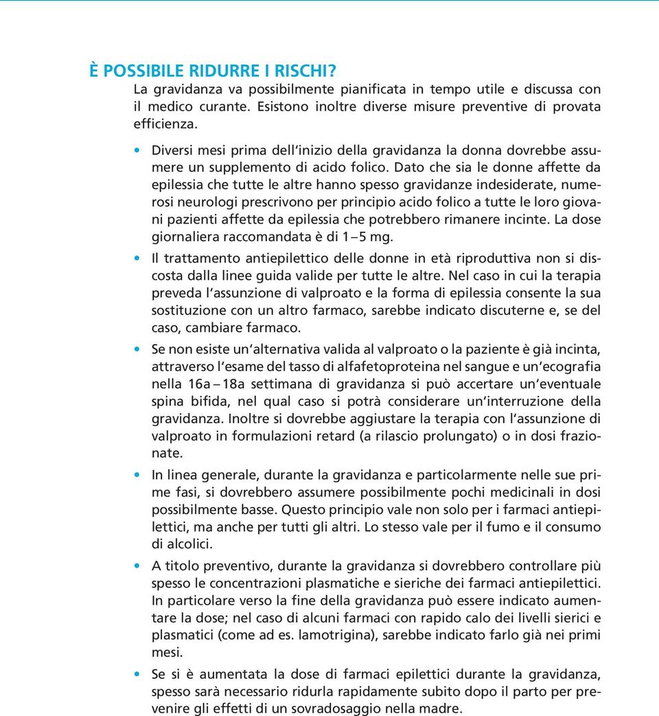 Dato che sia le donne affette da epilessia che tutte le altre hanno spesso gravidanze indesiderate, numerosi neurologi prescrivono per principio acido folico a tutte le loro giovani pazienti affette