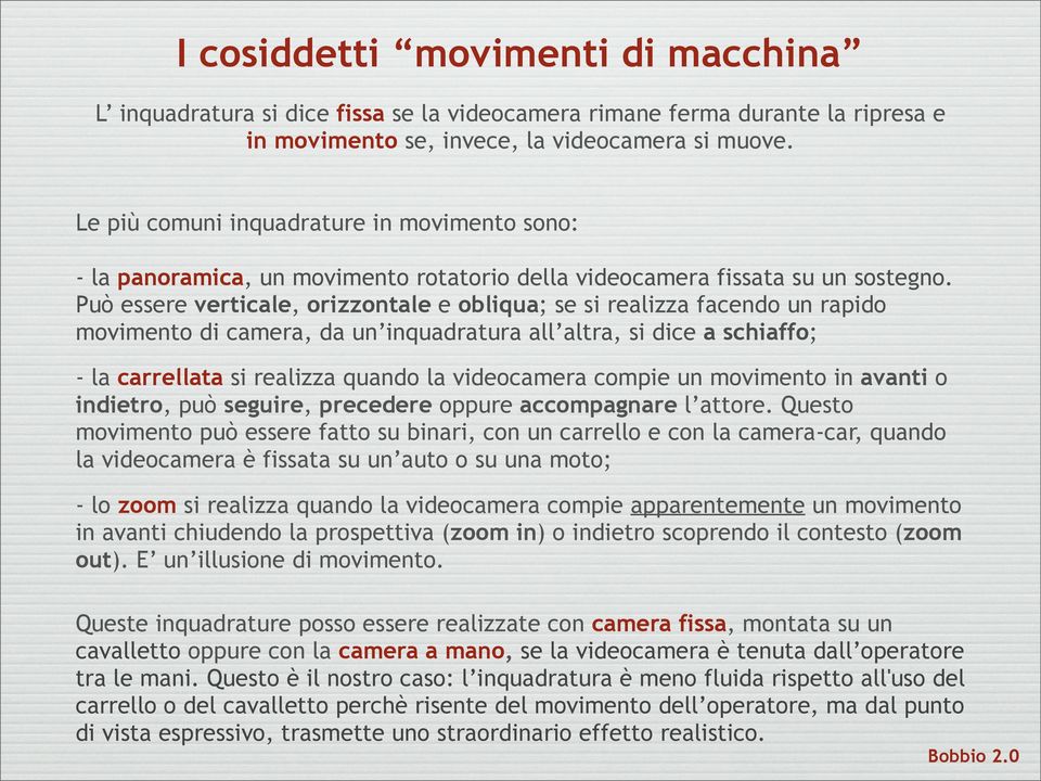 Può essere verticale, orizzontale e obliqua; se si realizza facendo un rapido movimento di camera, da un inquadratura all altra, si dice a schiaffo; - la carrellata si realizza quando la videocamera