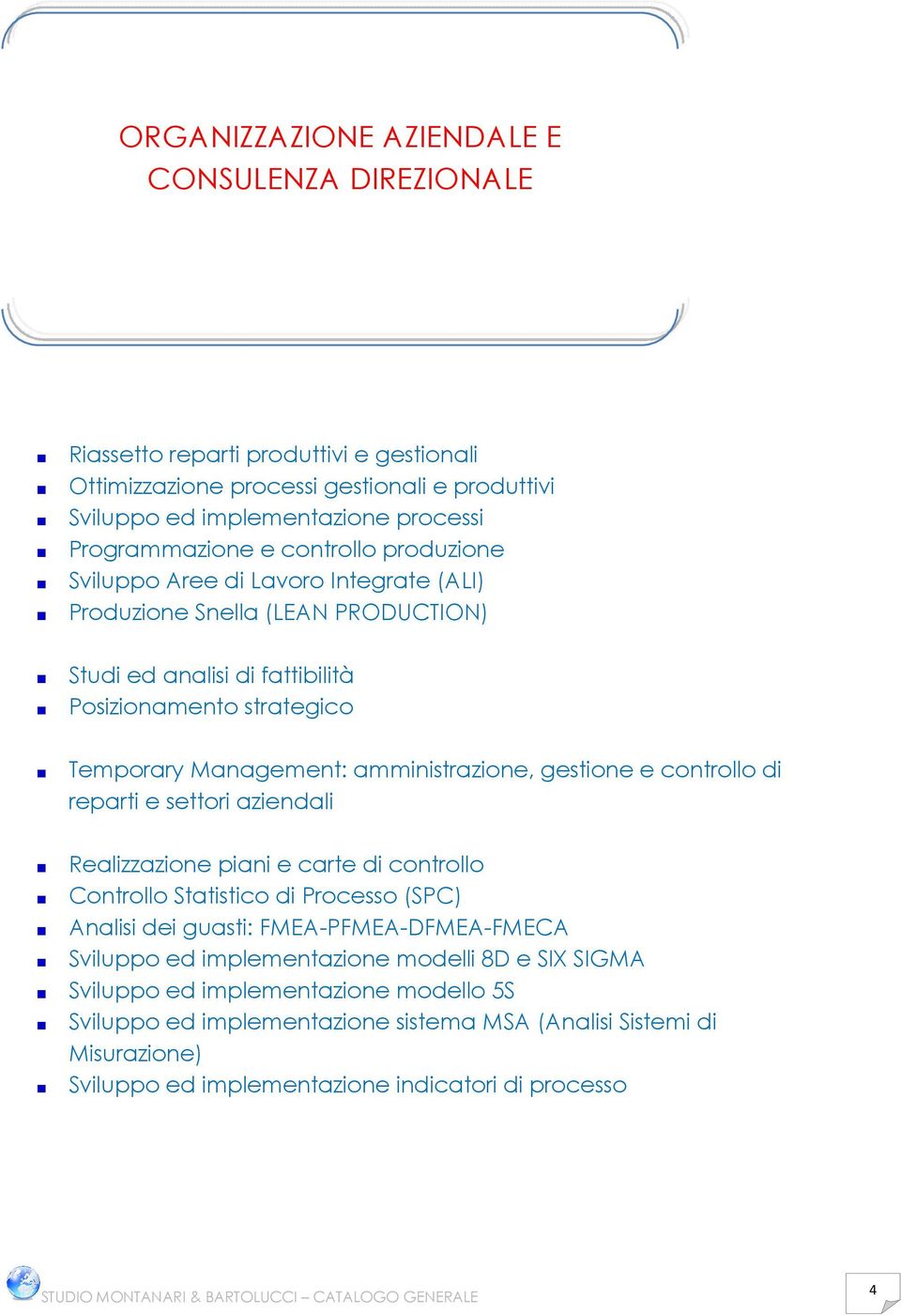 amministrazione, gestione e controllo di reparti e settori aziendali Realizzazione piani e carte di controllo Controllo Statistico di Processo (SPC) Analisi dei guasti: FMEA-PFMEA-DFMEA-FMECA