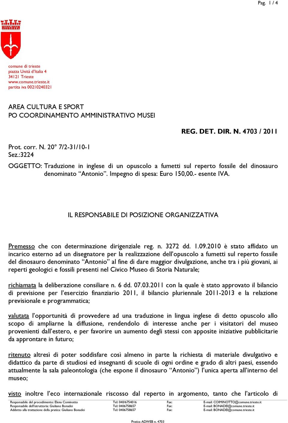 - esente IVA. IL RESPONSABILE DI POSIZIONE ORGANIZZATIVA Premesso che con determinazione dirigenziale reg. n. 3272 dd. 1.09.