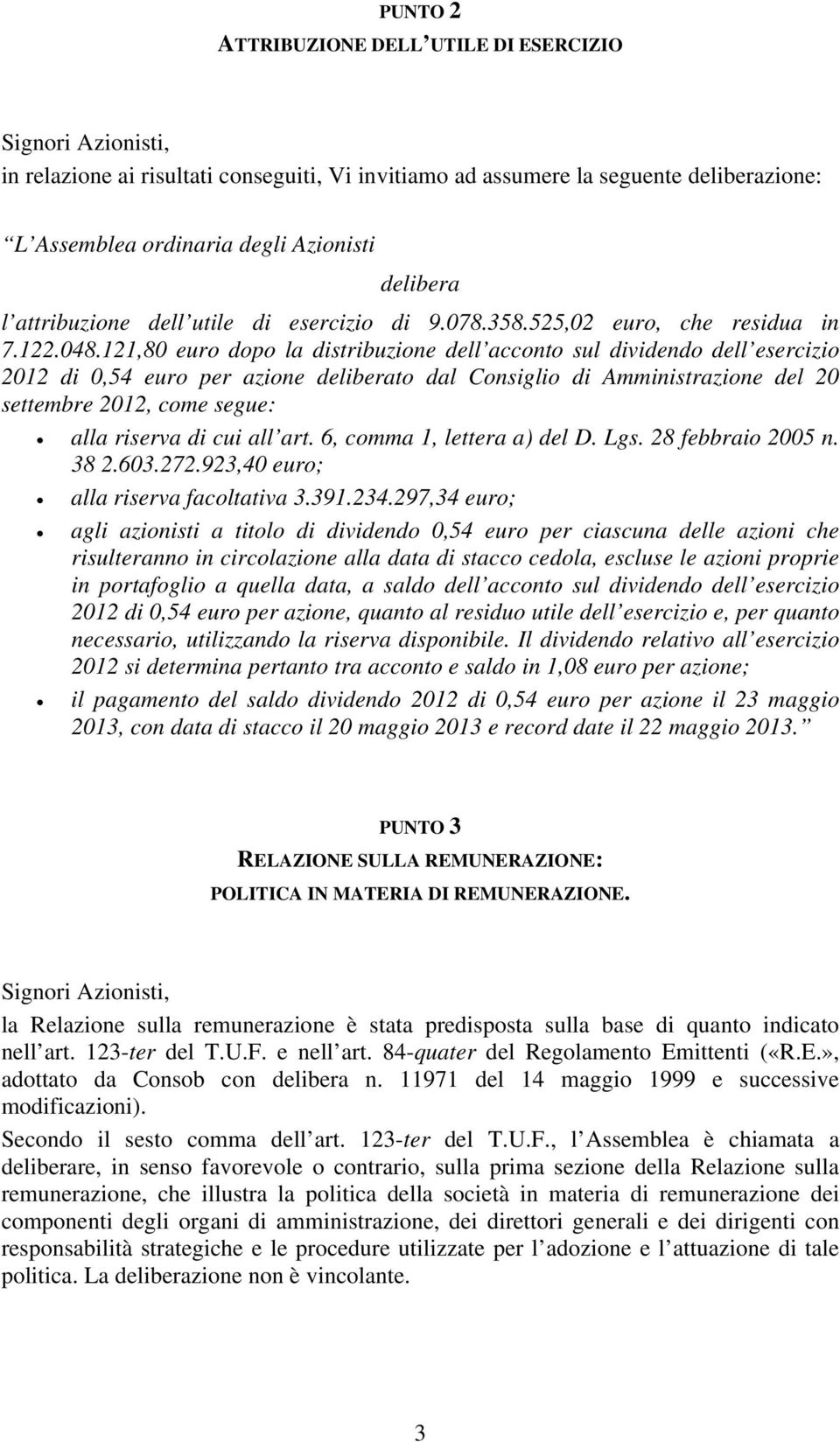 121,80 euro dopo la distribuzione dell acconto sul dividendo dell esercizio 2012 di 0,54 euro per azione to dal Consiglio di Amministrazione del 20 settembre 2012, come segue: alla riserva di cui all