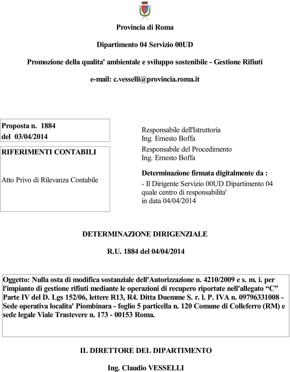 Ernesto Boffa Determinazione firmata digitalmente da : - Il Dirigente Servizio 00UD Dipartimento 04 quale centro di responsabilita' in data 04/04/2014 DETERMINAZIONE DIRIGENZIALE R.U. 1884 del 04/04/2014 Oggetto: Nulla osta di modifica sostanziale dell'autorizzazione n.