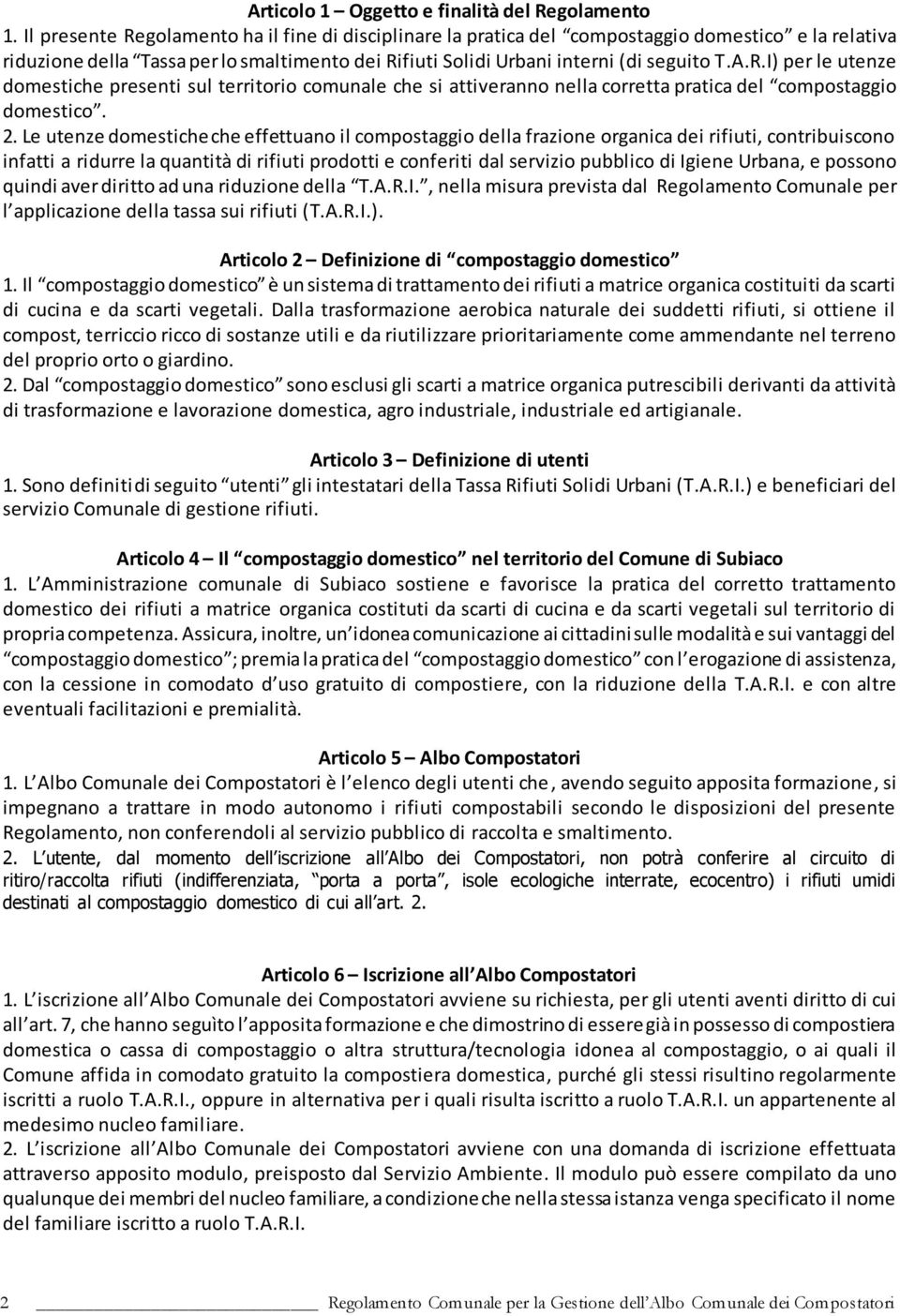 2. Le utenze domestiche che effettuano il compostaggio della frazione organica dei rifiuti, contribuiscono infatti a ridurre la quantità di rifiuti prodotti e conferiti dal servizio pubblico di