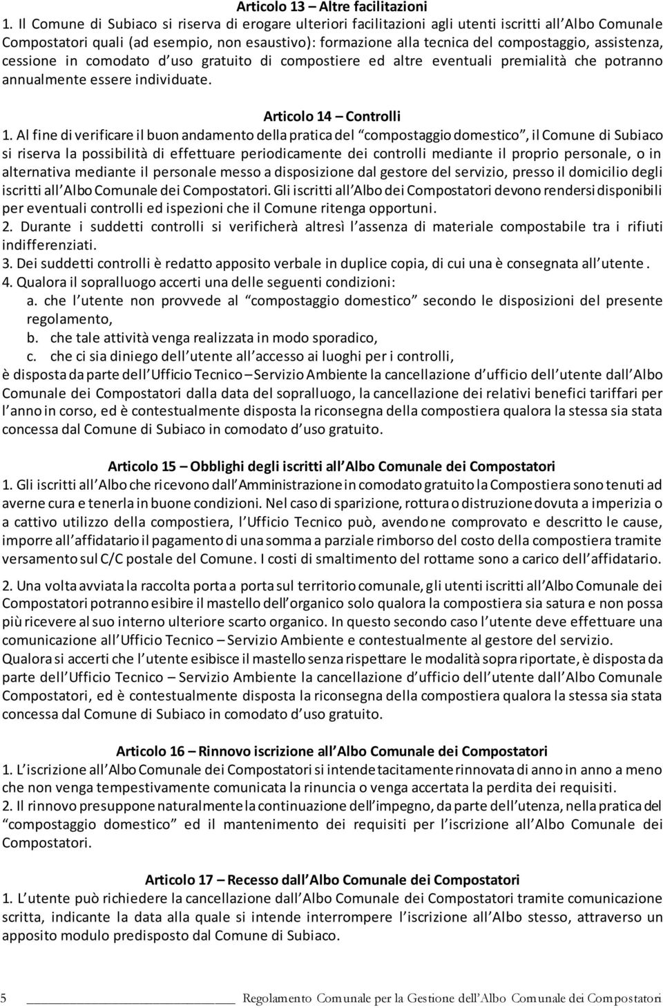 assistenza, cessione in comodato d uso gratuito di compostiere ed altre eventuali premialità che potranno annualmente essere individuate. Articolo 14 Controlli 1.