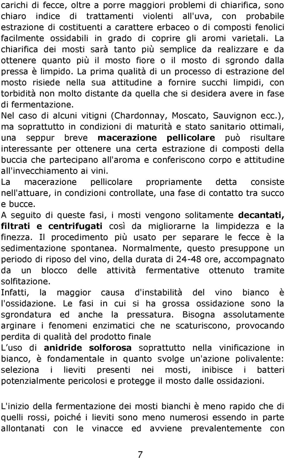 La chiarifica dei mosti sarà tanto più semplice da realizzare e da ottenere quanto più il mosto fiore o il mosto di sgrondo dalla pressa è limpido.