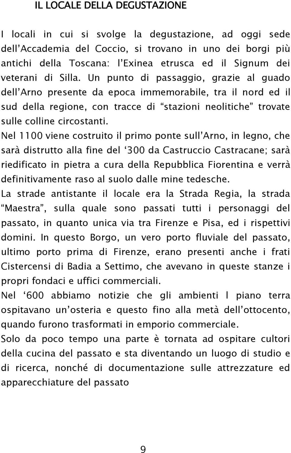 Un punto di passaggio, grazie al guado dell Arno presente da epoca immemorabile, tra il nord ed il sud della regione, con tracce di stazioni neolitiche trovate sulle colline circostanti.