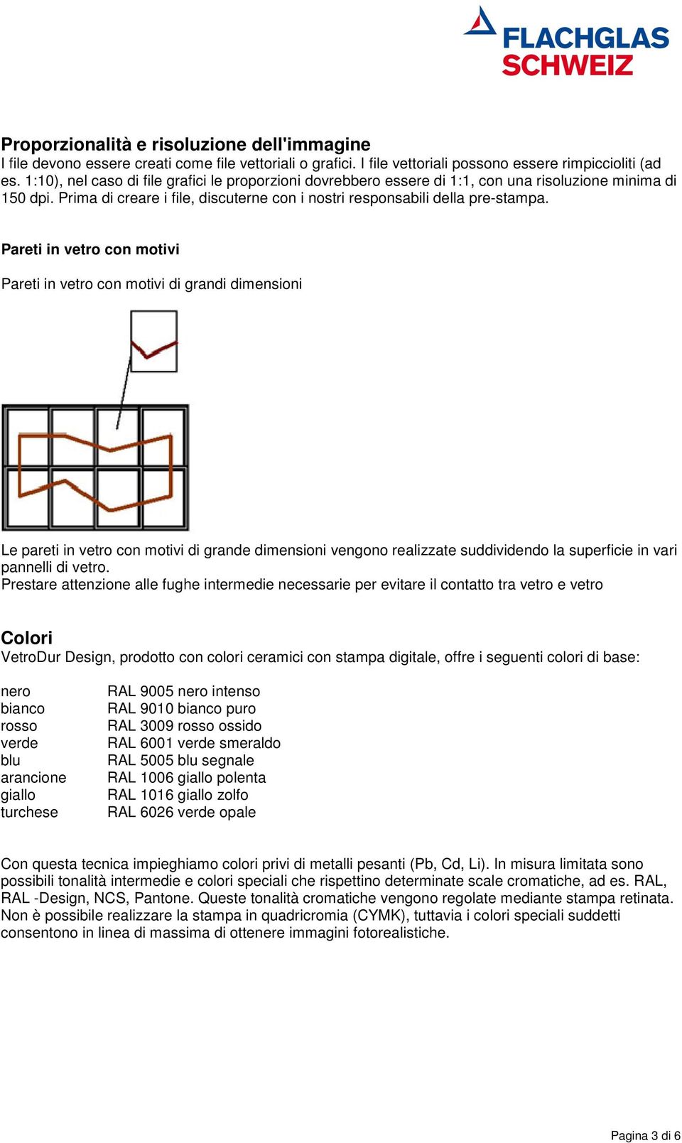 Pareti in vetro con motivi Pareti in vetro con motivi di grandi dimensioni Le pareti in vetro con motivi di grande dimensioni vengono realizzate suddividendo la superficie in vari pannelli di vetro.