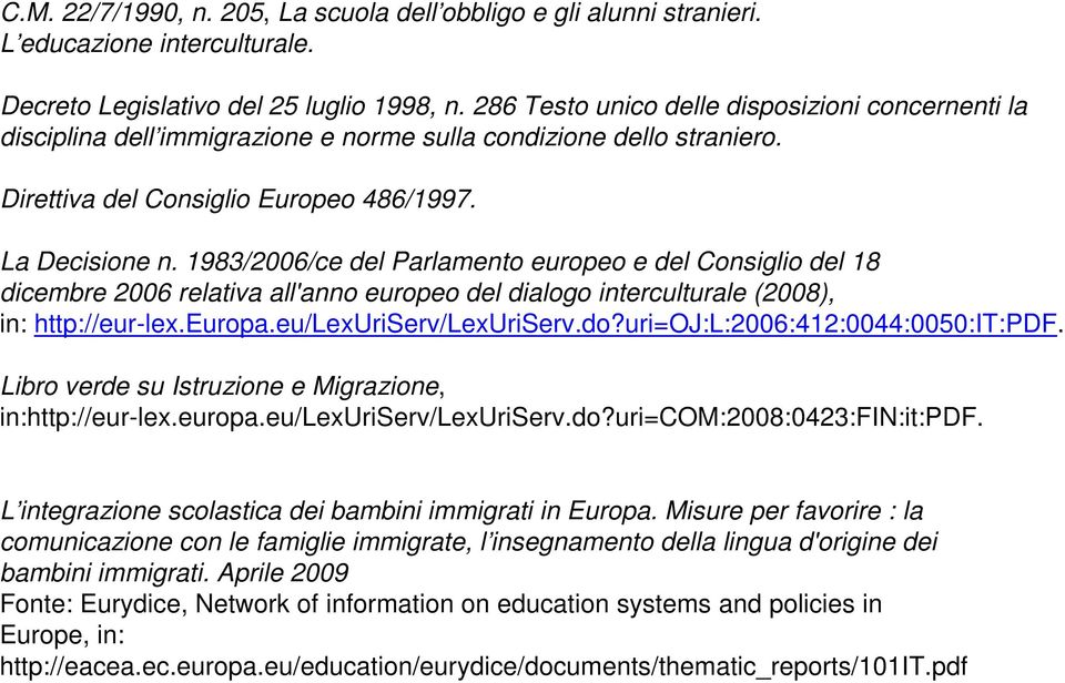 1983/2006/ce del Parlamento europeo e del Consiglio del 18 dicembre 2006 relativa all'anno europeo del dialogo interculturale (2008), in: http://eur-lex.europa.eu/lexuriserv/lexuriserv.do?