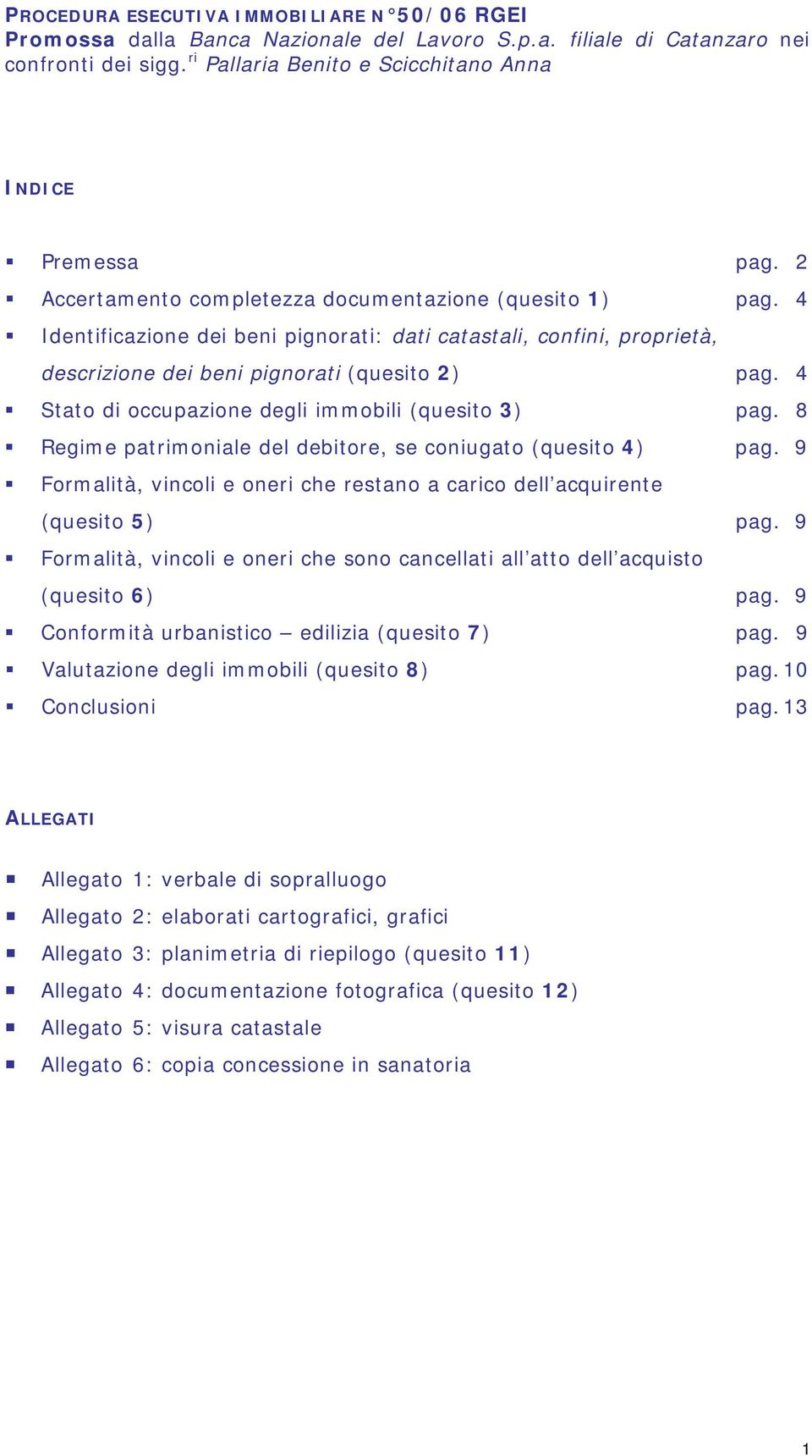 4 Stato di occupazione degli immobili (quesito 3) pag. 8 Regime patrimoniale del debitore, se coniugato (quesito 4) pag.