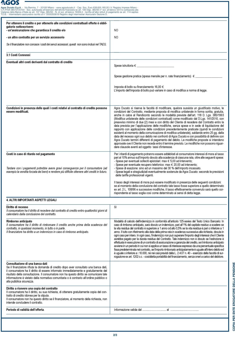 1 Costi Connessi Eventuali altri costi derivanti dal contratto di credito Spese istruttoria Spese gestione pratica (spesa mensile per n.