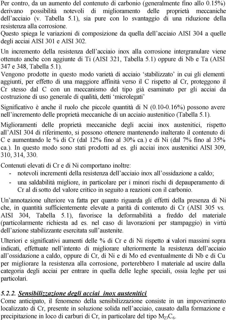 Un incremento della resistenza dell acciaio inox alla corrosione intergranulare viene ottenuto anche con aggiunte di Ti (AISI 321, Tabella 5.1) 