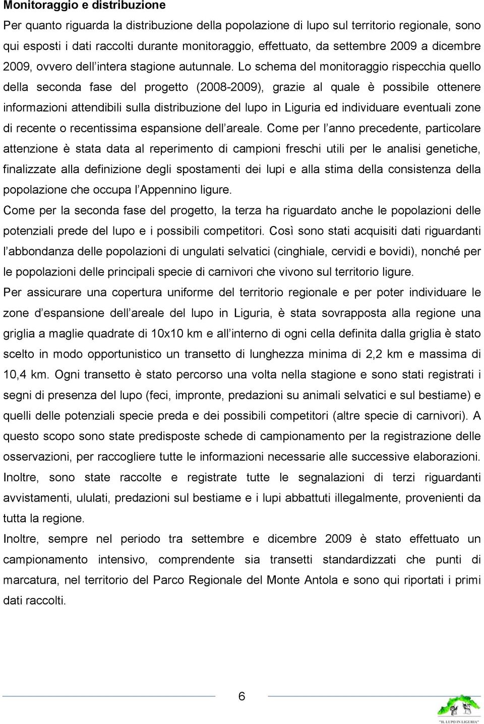 Lo schema del monitoraggio rispecchia quello della seconda fase del progetto (2008-2009), grazie al quale è possibile ottenere informazioni attendibili sulla distribuzione del lupo in Liguria ed