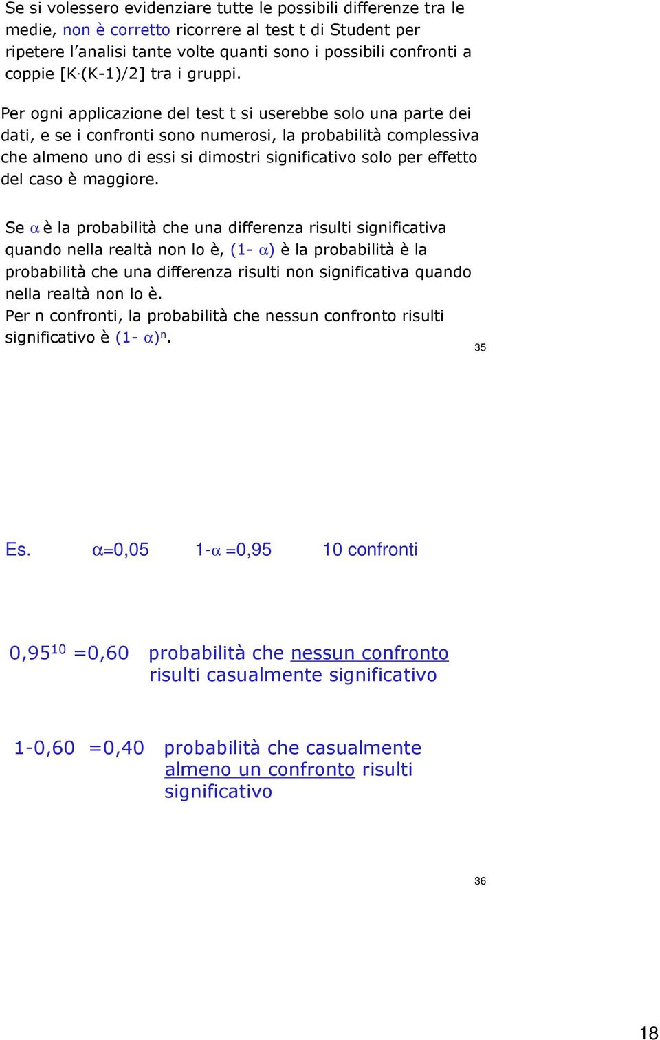 Per ogni applicazione del test t si userebbe solo una parte dei dati, e se i confronti sono numerosi, la probabilità complessiva che almeno uno di essi si dimostri significativo solo per effetto del