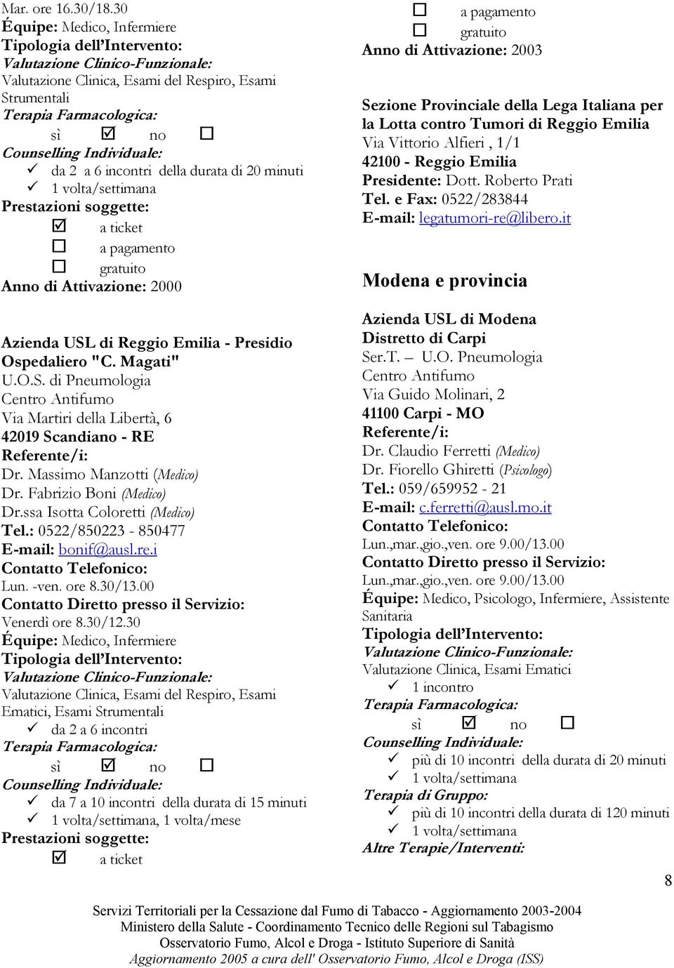 30 Équipe: Medico, Infermiere Ematici, Esami Strumentali da 7 a 10 incontri della durata di 15 minuti, 1 volta/mese Anno di Attivazione: 2003 Sezione Provinciale della Lega Italiana per la Lotta